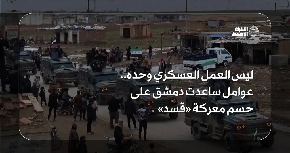 ليس العمل العسكري وحده.. عوامل ساعدت دمشق على حسم معركة «قسد»