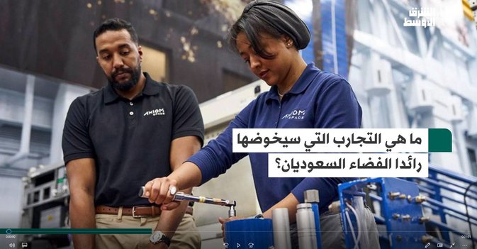 ما هي التجارب التي سيخوضها رائدا الفضاء السعوديان؟