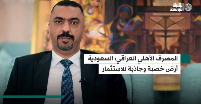 المصرف الأهلي العراقي: السعودية أرض خصبة وجاذبة للاستثمار