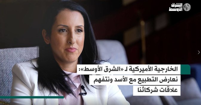 الخارجية الأميركية لـ الشرق الأوسط - نعارض التطبيع مع الأسد ونتفهم علاقات شركائنا