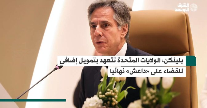 بلينكن: الولايات المتحدة تتعهد بتمويل إضافي للقضاء على «داعش» نهائيا