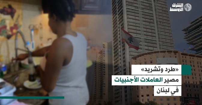 «طرد وتشريد» مصير العاملات الأجنبيات في لبنان