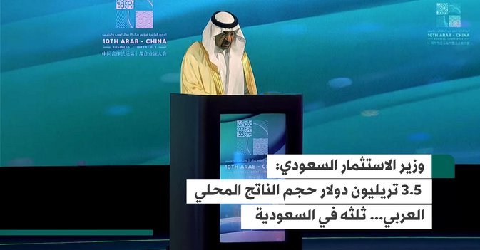وزير الاستثمار السعودي: 3.5 تريليون دولار حجم الناتج المحلي العربي ... ثلثه في السعودية