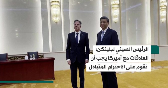 الرئيس الصيني لبلينكن: العلاقات مع أميركا يجب أن تقوم على الاحترام المتبادل