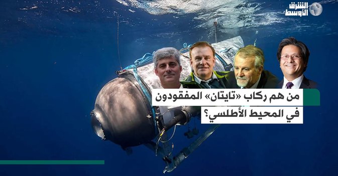 من هم ركاب «تايتان» المفقودون في المحيط الأطلسي؟