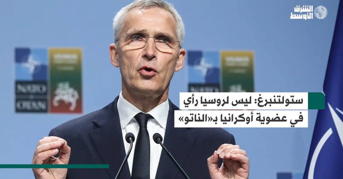 ستولتنبرغ: ليس لروسيا رأي في عضوية أوكرانيا بـ«الناتو»