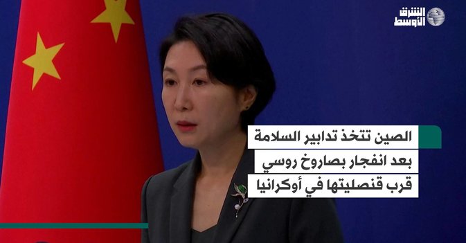 الصين تتخذ تدابير السلامة بعد انفجار بصاروخ روسي قرب قنصليتها في أوكرانيا