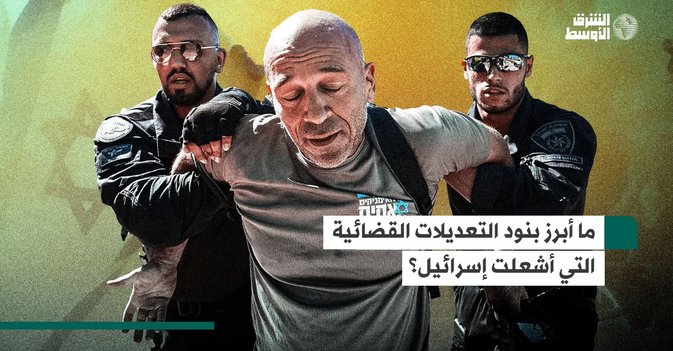 ما أبرز بنود التعديلات القضائية التي أشعلت إسرائيل