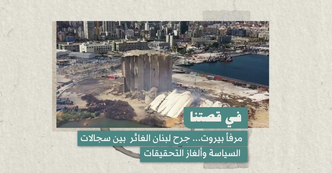 مرفأ بيروت... جرح لبنان الغائر  بين سجالات السياسة وألغاز التحقيقات