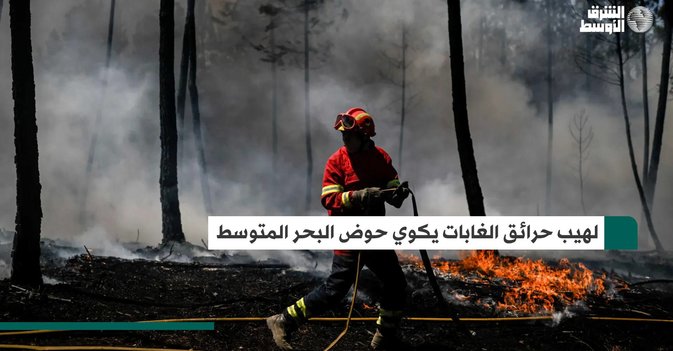 لهيب حرائق الغابات يكوي حوض البحر المتوسط