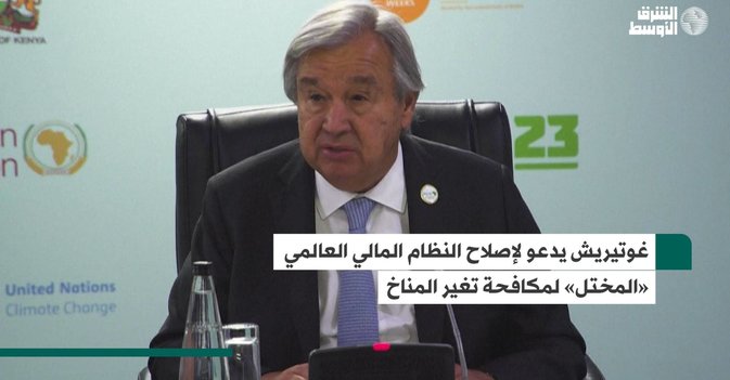 غوتيريش يدعو لإصلاح النظام المالي العالمي «المختل» لمكافحة تغير المناخ
