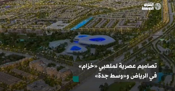 تصاميم عصرية لملعبي «خزام» في الرياض و«وسط جدة»