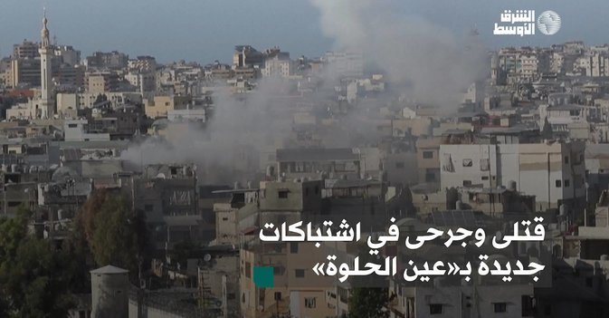 قتلى وجرحى في اشتباكات جديدة بـ«عين الحلوة»