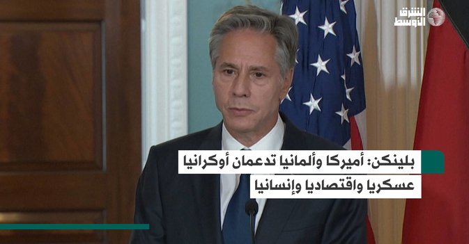 بلينكن: أميركا وألمانيا تدعمان أوكرانيا عسكريا واقتصاديا وإنسانيا