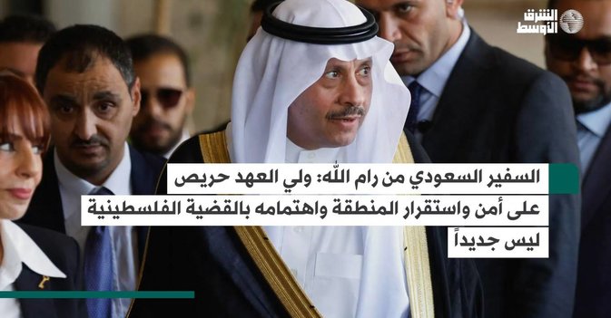 السفير السعودي من رام الله ولي العهد حريص على أمن واستقرار المنطقة واهتمامه بالقضية الفلسطينية ليس جديداً