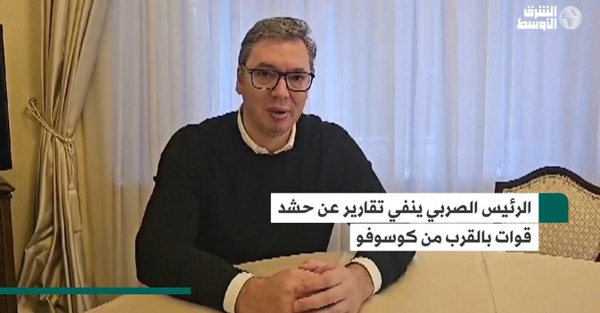 الرئيس الصربي ينفي تقارير عن حشد قوات بالقرب من كوسوفو
