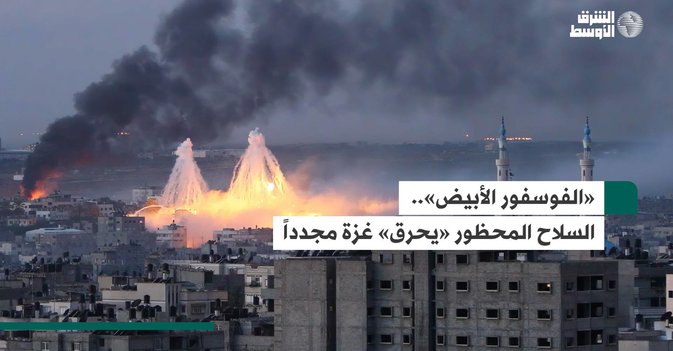 «الفوسفور الأبيض».. السلاح المحظور «يحرق» غزة مجدداً