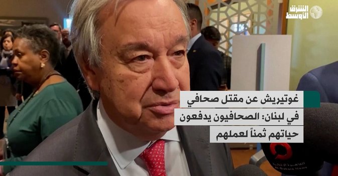 غوتيريش عن مقتل صحافي في لبنان: الصحافيون يدفعون حياتهم ثمناً لعملهم
