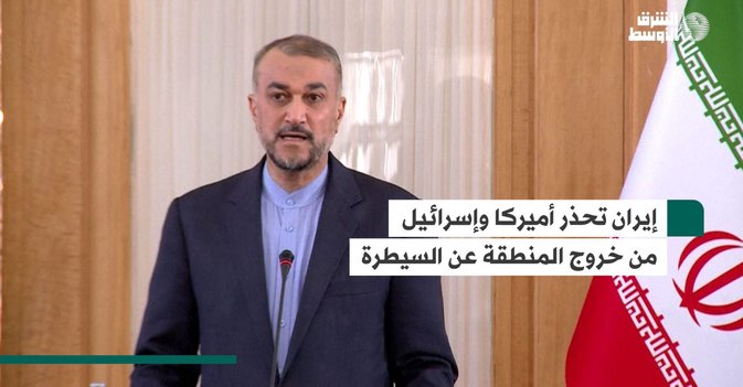 إيران تحذر أميركا وإسرائيل من خروج المنطقة عن السيطرة