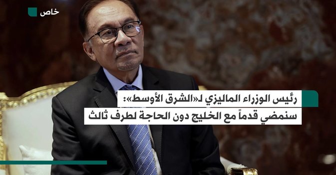 رئيس الوزراء الماليزي لـ«الشرق الأوسط» سنمضي قدماً مع الخليج دون الحاجة لطرف ثالث