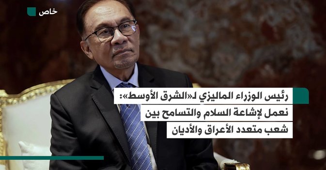 رئيس الوزراء الماليزي لـ«الشرق الأوسط» نعمل لإشاعة السلام والتسامح بين شعب متعدد الأعراق والأديان