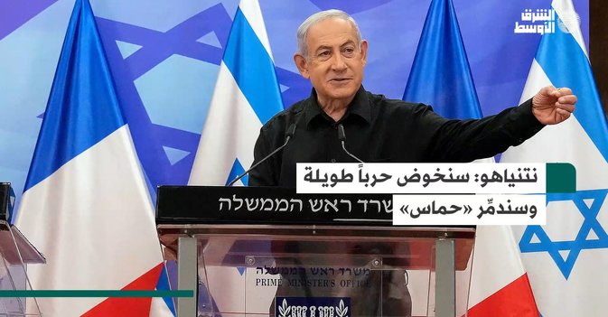 نتنياهو: سنخوض حرباً طويلة وسندمِّر «حماس»