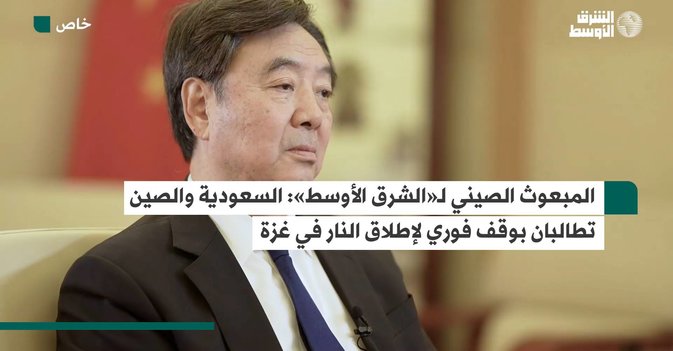 المبعوث الصيني لـ«الشرق الأوسط»: السعودية والصين تطالبان بوقف فوري لإطلاق النار في غزة