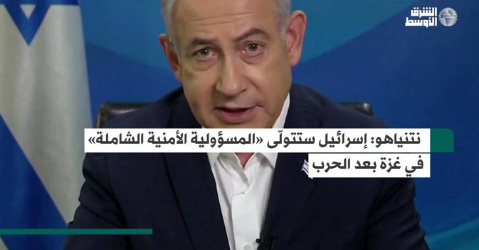 نتنياهو: إسرائيل ستتولّى «المسؤولية الأمنية الشاملة» في غزة بعد الحرب