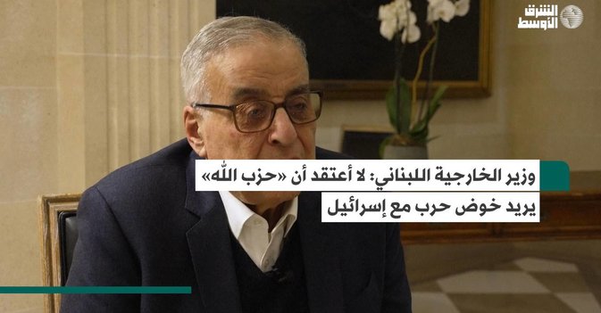 وزير الخارجية اللبناني: لا أعتقد أن «حزب الله» يريد خوض حرب مع إسرائيل