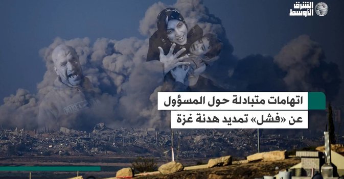 اتهامات متبادلة حول المسؤول عن «فشل» تمديد هدنة غزة