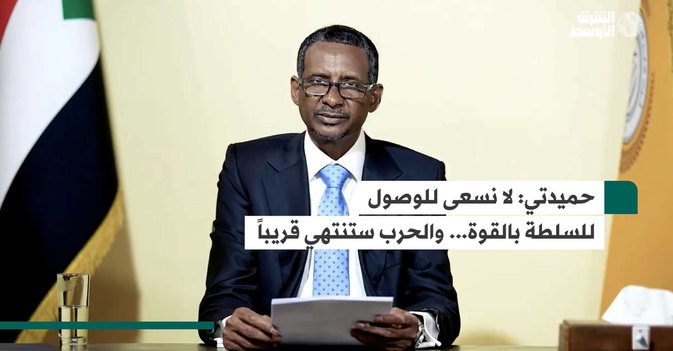 حميدتي: لا نسعى للوصول للسلطة بالقوة... والحرب ستنتهي قريباً