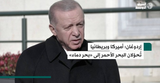 إردوغان: أميركا وبريطانيا تُحوّلان البحر الأحمر إلى «بحر دماء»