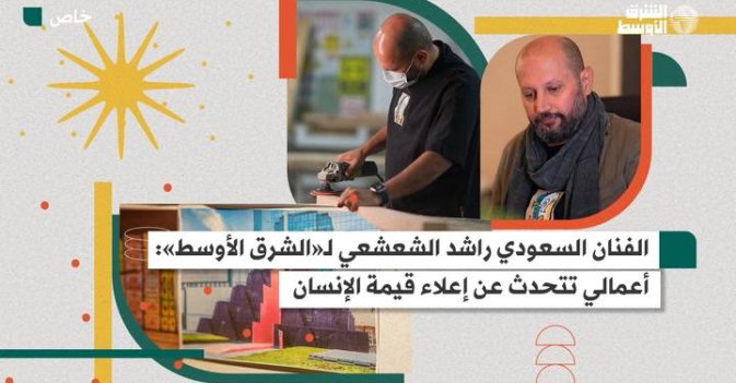 الفنان السعودي راشد الشعشعي لـ«الشرق الأوسط»: أعمالي تتحدث عن إعلاء قيمة الإنسان