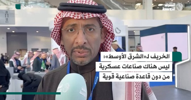 الخريف لـ«الشرق الأوسط»: ليس هناك صناعات عسكرية من دون قاعدة صناعية قوية