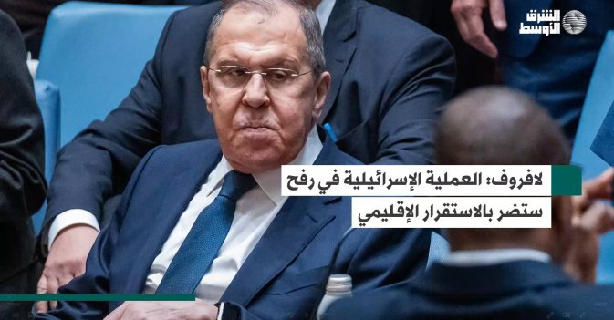 لافروف: العملية الإسرائيلية في رفح ستضر بالاستقرار الإقليمي