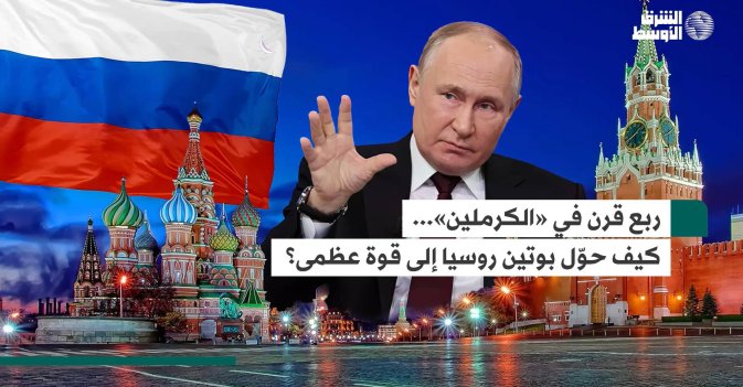 ربع قرن في «الكرملين»... كيف حوّل بوتين روسيا إلى قوة عظمى؟