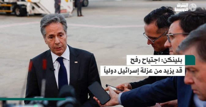 بلينكن: اجتياح رفح قد يزيد من عزلة إسرائيل دولياً