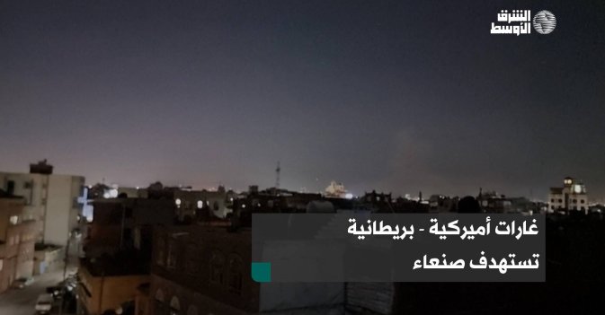 غارات أميركية - بريطانية تستهدف صنعاء