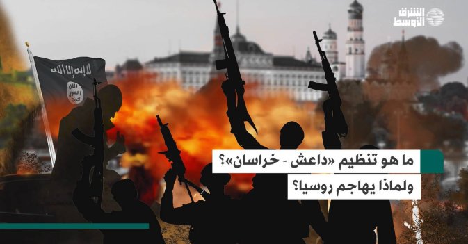 ما هو تنظيم «داعش - خراسان»؟ ولماذا يهاجم روسيا؟