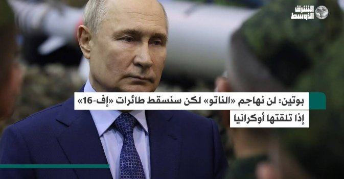بوتين: لن نهاجم «الناتو» لكن سنسقط طائرات «إف-16» إذا تلقتها أوكرانيا