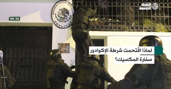 لماذا اقتحمت شرطة الإكوادور سفارة المكسيك؟