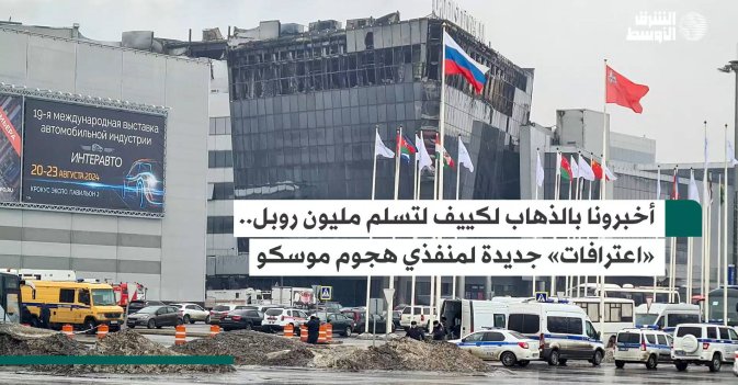 أخبرونا بالذهاب لكييف لتسلم مليون روبل.. «اعترافات» جديدة لمنفذي هجوم موسكو