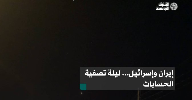 إيران وإسرائيل... ليلة تصفية الحسابات