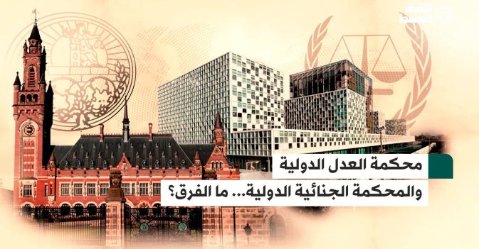 محكمة العدل الدولية والمحكمة الجنائية الدولية... ما الفرق؟
