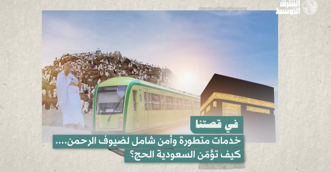 في قصتنا: خدمات متطورة وأمن شامل لضيوف الرحمن....  كيف تؤمّن السعودية الحج؟