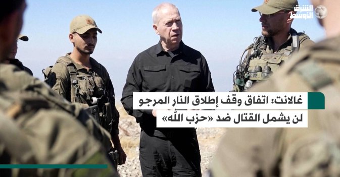 غالانت: اتفاق وقف إطلاق النار المرجو لن يشمل القتال ضد «حزب الله»