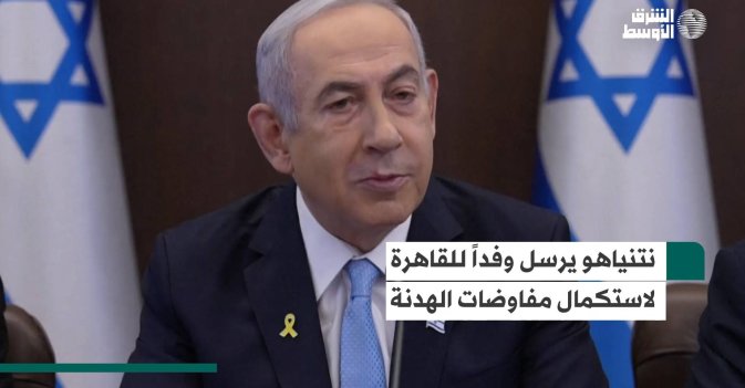 نتنياهو يرسل وفداً للقاهرة لاستكمال مفاوضات الهدنة