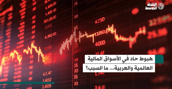 هبوط حاد في الأسواق المالية العالمية والعربية... ما السبب؟