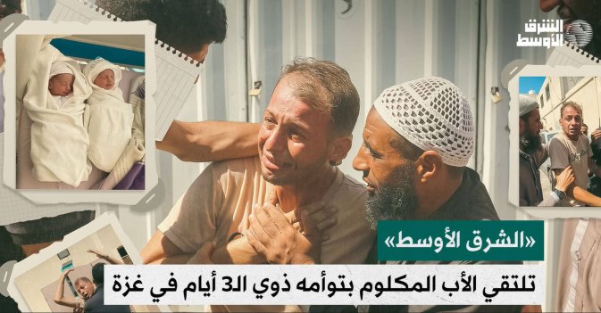 «الشرق الأوسط» تلتقي الأب المكلوم بتوأمه ذوي الـ3 أيام في غزة