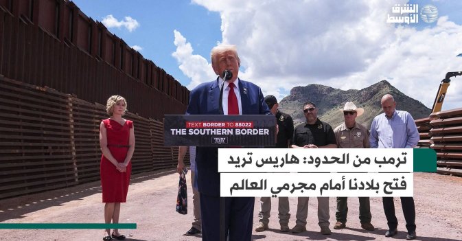 ترمب من الحدود: هاريس تريد فتح بلادنا أمام مجرمي العالم
